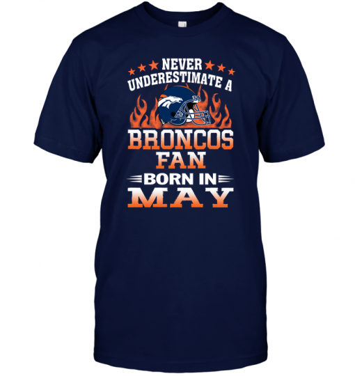 Never Underestimate A Broncos Fan Born In May