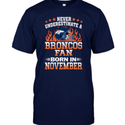 Never Underestimate A Broncos Fan Born In November