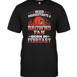 Never Underestimate A Browns Fan Born In February