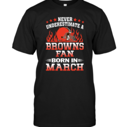 Never Underestimate A Browns Fan Born In March
