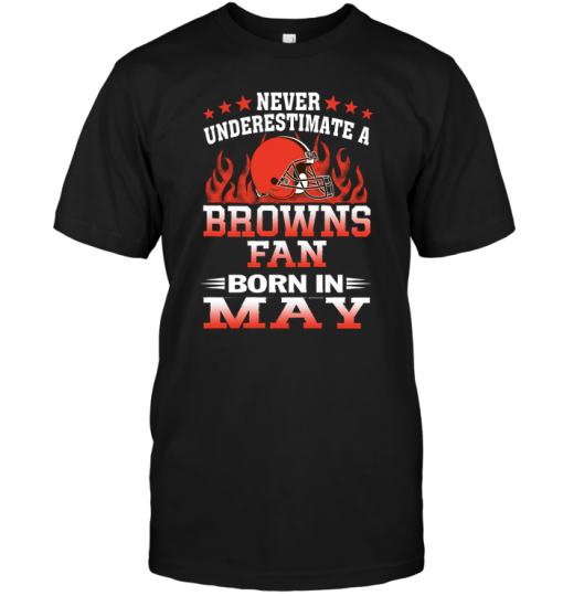 Never Underestimate A Browns Fan Born In May
