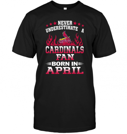 Never Underestimate A Cardinals Fan Born In April
