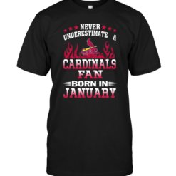 Never Underestimate A Cardinals Fan Born In January