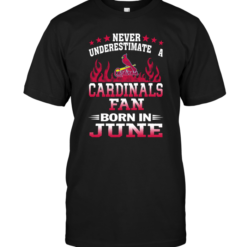 Never Underestimate A Cardinals Fan Born In June