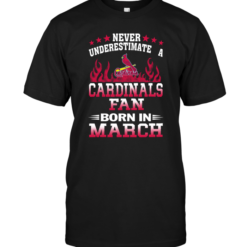 Never Underestimate A Cardinals Fan Born In March
