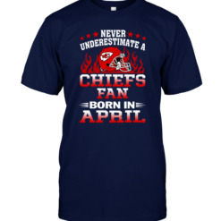 Never Underestimate A Chiefs Fan Born In April