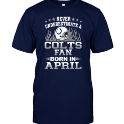 Never Underestimate A Colts Fan Born In April