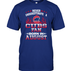 Never Underestimate A Cubs Fan Born In August