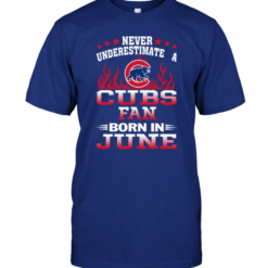 Never Underestimate A Cubs Fan Born In June