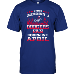 Never Underestimate A Dodgers Fan Born In April