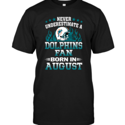 Never Underestimate A Dolphins Fan Born In August