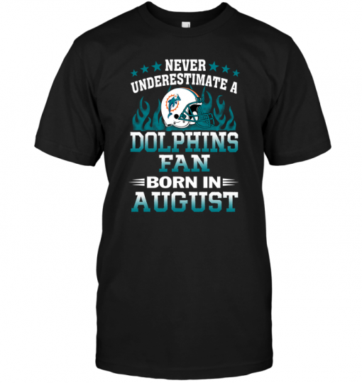 Never Underestimate A Dolphins Fan Born In August