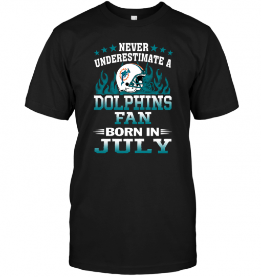 Never Underestimate A Dolphins Fan Born In July