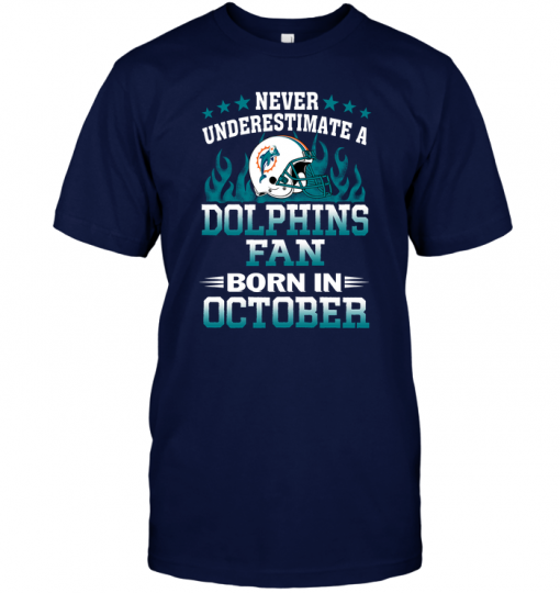 Never Underestimate A Dolphins Fan Born In October