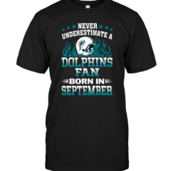 Never Underestimate A Dolphins Fan Born In September