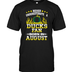 Never Underestimate A Ducks Fan Born In August