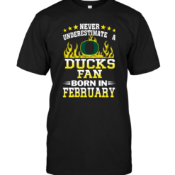 Never Underestimate A Ducks Fan Born In February