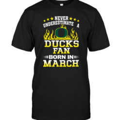 Never Underestimate A Ducks Fan Born In March