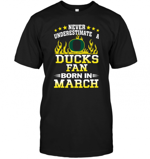Never Underestimate A Ducks Fan Born In March