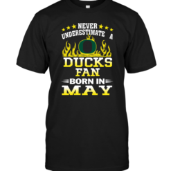 Never Underestimate A Ducks Fan Born In May