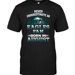 Never Underestimate A Eagles Fan Born In August