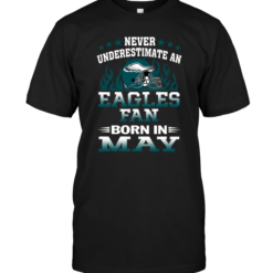 Never Underestimate A Eagles Fan Born In May