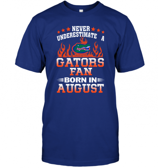 Never Underestimate A Gators Fan Born In August