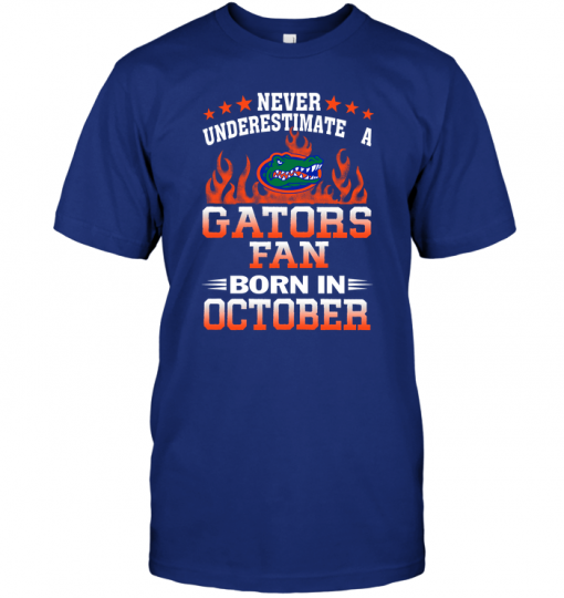 Never Underestimate A Gators Fan Born In October