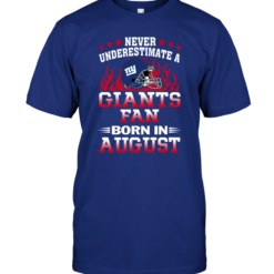 Never Underestimate A Giants Fan Born In AugustNever Underestimate A Giants Fan Born In August