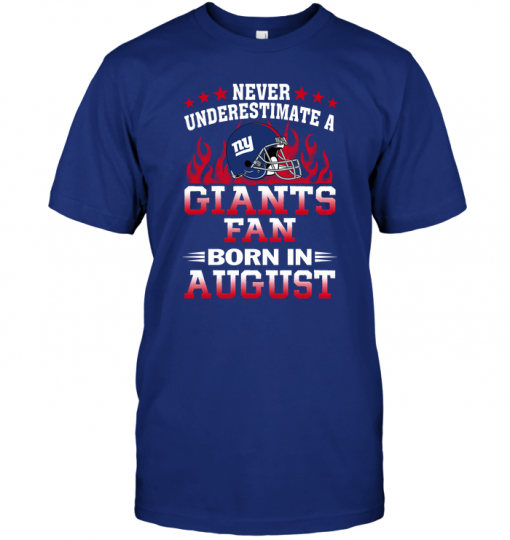 Never Underestimate A Giants Fan Born In AugustNever Underestimate A Giants Fan Born In August