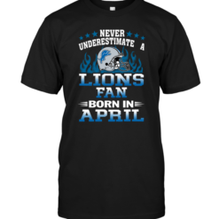 Never Underestimate A Lions Fan Born In April