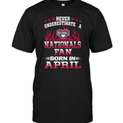 Never Underestimate A Nationals Fan Born In April