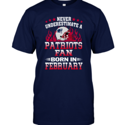 Never Underestimate A Patriots Fan Born In February