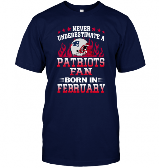 Never Underestimate A Patriots Fan Born In February
