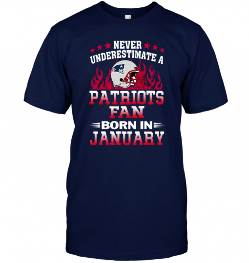 Never Underestimate A Patriots Fan Born In January