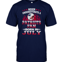 Never Underestimate A Patriots Fan Born In July