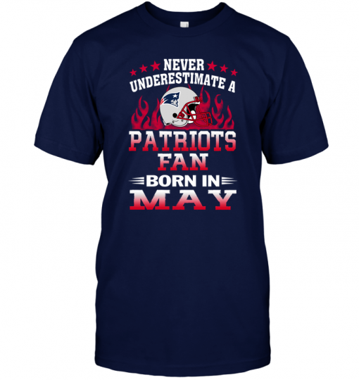 Never Underestimate A Patriots Fan Born In May