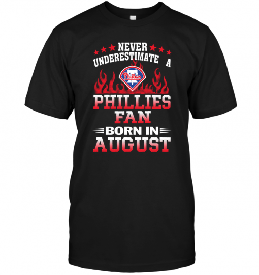 Never Underestimate A Phillies Fan Born In August