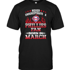 Never Underestimate A Phillies Fan Born In March
