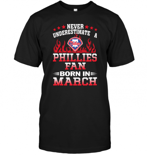 Never Underestimate A Phillies Fan Born In March