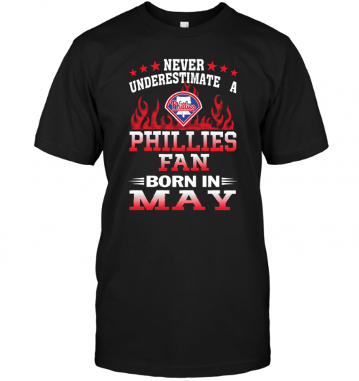 Never Underestimate A Phillies Fan Born In May