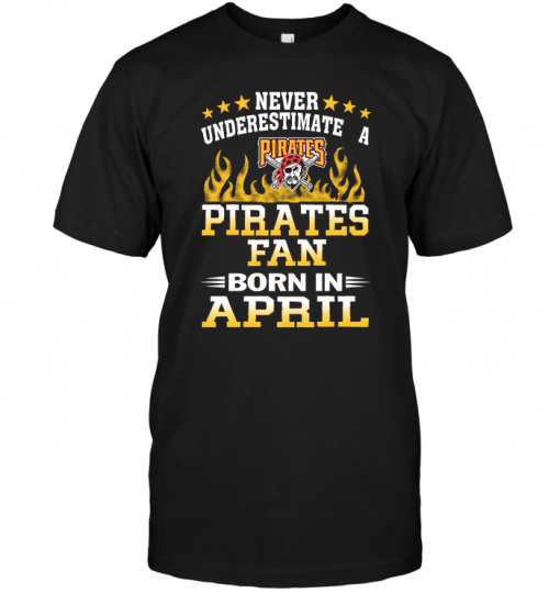 Never Underestimate A Pirates Fan Born In April