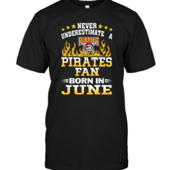 Never Underestimate A Pirates Fan Born In June
