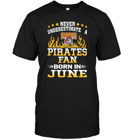 Never Underestimate A Pirates Fan Born In June