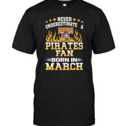 Never Underestimate A Pirates Fan Born In March