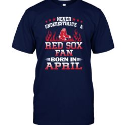 Never Underestimate A Red Sox Fan Born In April