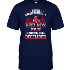 Never Underestimate A Red Sox Fan Born In December