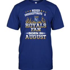 Never Underestimate A Royals Fan Born In August