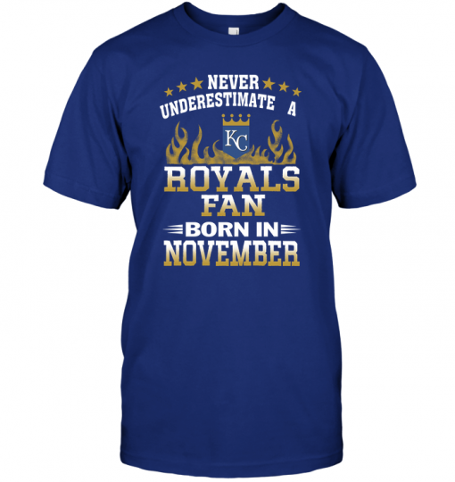 Never Underestimate A Royals Fan Born In November