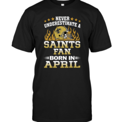 Never Underestimate A Saints Fan Born In April